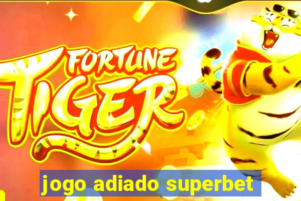 jogo adiado superbet