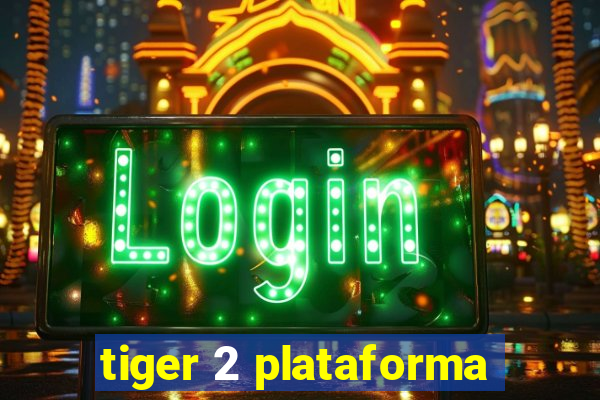 tiger 2 plataforma