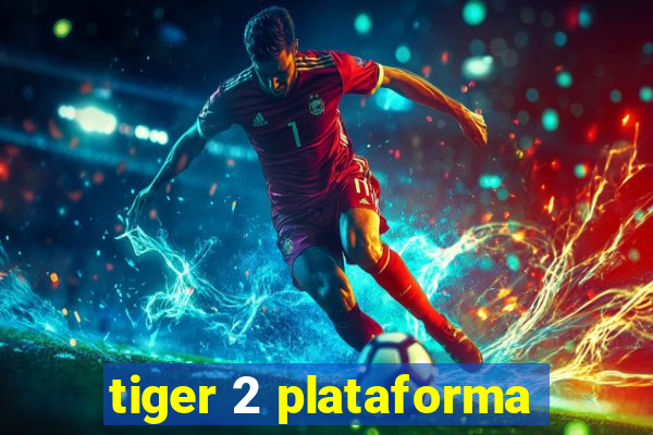 tiger 2 plataforma