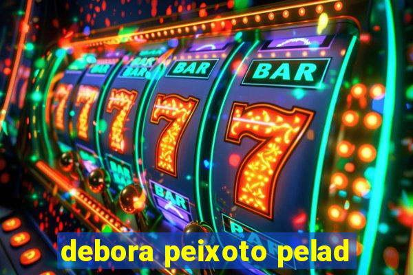 debora peixoto pelad