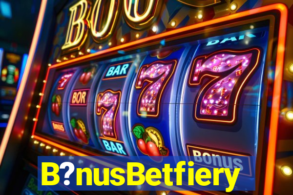 B?nusBetfiery