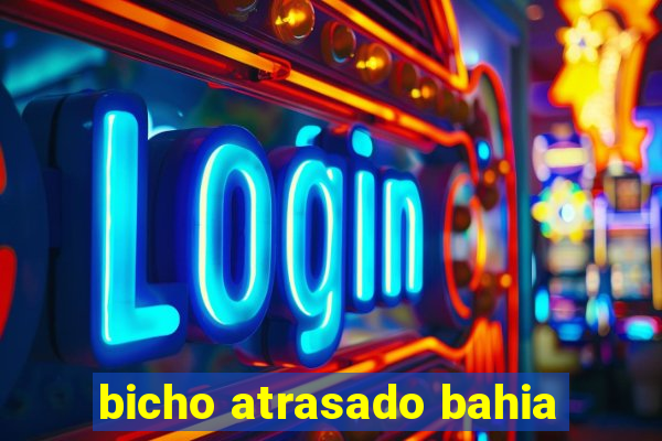 bicho atrasado bahia
