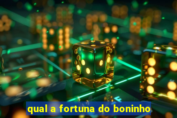 qual a fortuna do boninho