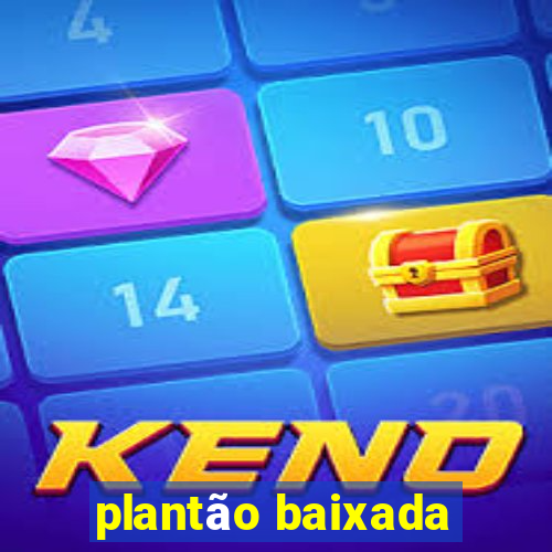 plantão baixada
